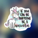 If  you can be anything be a unicorn - Sticker